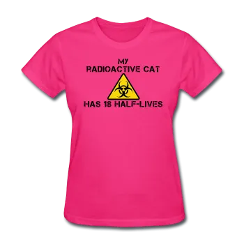 "My Radioactive Cat has 18 Half-Lives" - Women's T-Shirt