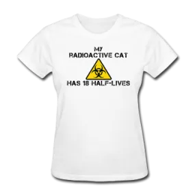 "My Radioactive Cat has 18 Half-Lives" - Women's T-Shirt