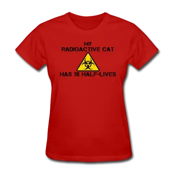 "My Radioactive Cat has 18 Half-Lives" - Women's T-Shirt