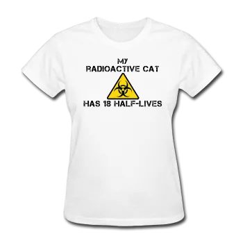 "My Radioactive Cat has 18 Half-Lives" - Women's T-Shirt