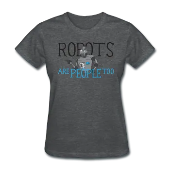 "Robots are People too" - Women's T-Shirt